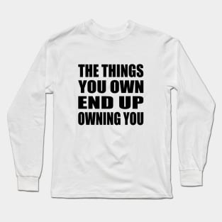 The things you own end up owning you Long Sleeve T-Shirt